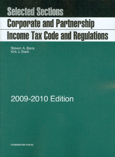 Selected Sections: Corporate and Partnership Income Tax Code and Regulations, 2009-2010 Edition (9781599417066) by Steven A. Bank; Kirk J. Stark