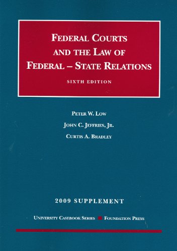 Federal Courts and The Federal-State Relations, 6th, 2009 Supplement (University Casebook) (9781599417141) by Peter W. Low; John C. Jeffries, Jr.; Curtis A. Bradley