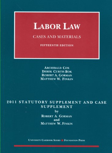 Labor Law, Cases and Materials, 15th, 2011 Statutory and Case Supplement (9781599417998) by Archibald Cox; Derek C. Bok; Robert A. Gorman; Matthew W. Finkin