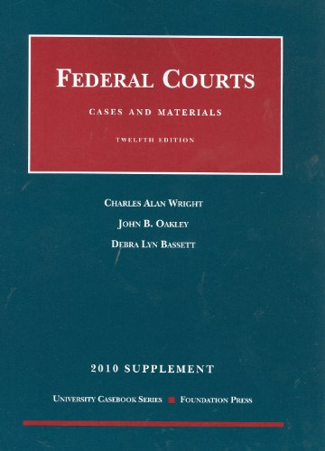 Cases and Materials on Federal Courts, 12th, 2010 Supplement (University Casebook) (9781599418261) by Charles A. Wright; John B. Oakley; Debra Lyn Bassett