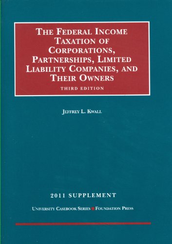 Federal Income Taxation of Corporations, Partnerships, Limited Liability Companies and Their Owners, 3d, 2011 Supplement (9781599419084) by Jeffrey L. Kwall