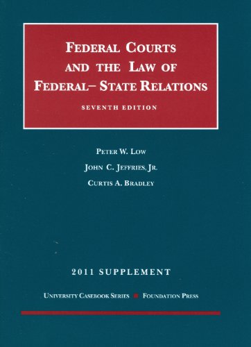 The Federal Courts and The Federal-State Relations, 7th, 2011 Supplement (University Casebook Series) (9781599419688) by Peter W. Low; John C. Jeffries; Jr.; Curtis A. Bradley