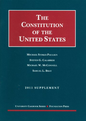 The Constitution of the United States: Text, Structure, History, and Precedent, 2011 Supplement (9781599419732) by Michael Stokes Paulsen; Steven G. Calabresi; Michael W. McConnell; Samuel L. Bray