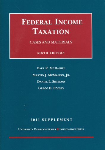 The Federal Income Taxation, Cases and Materials, 6th, 2011 Supplement (9781599419848) by Paul R. McDaniel; Martin J. McMahon; Jr.; Daniel L. Simmons; Gregg Polsky