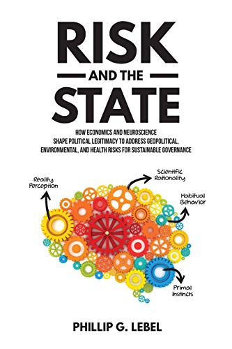 9781599426105: Risk and the State: How Economics and Neuroscience Shape Political Legitimacy to Address Geopolitical, Environmental, and Health Risks for Sustainable Governance