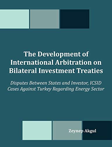 9781599426693: The Development of International Arbitration on Bilateral Investment Treaties: Disputes Between States and Investor, ICSID Cases Against Turkey Regard