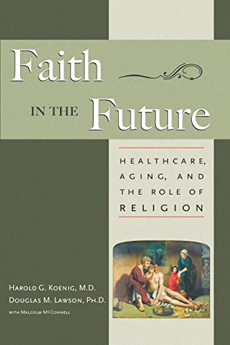 Faith In The Future: Healthcare, Aging and the Role of Religion (9781599474175) by Koenig, Harold