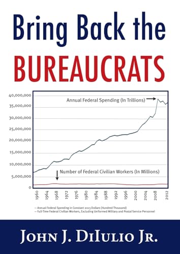 9781599474670: Bring Back the Bureaucrats: Why More Federal Workers Will Lead to Better (and Smaller!) Government (New Threats to Freedom Series)