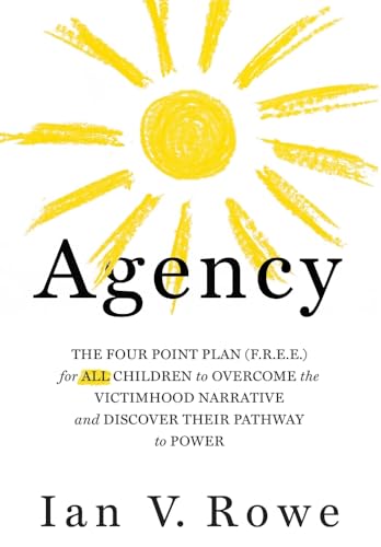 Beispielbild fr Agency: The Four Point Plan (F.R.E.E.) for ALL Children to Overcome the Victimhood Narrative and Discover Their Pathway to Power (Volume 1) zum Verkauf von BooksRun