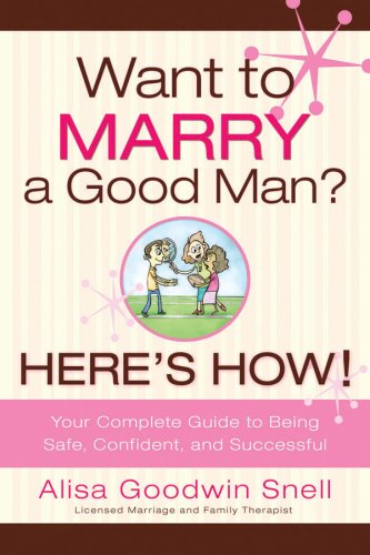 Imagen de archivo de Want to Marry a Good Man? Here's How!: Your Complete Guide to Being Safe, Confident, and Successful a la venta por ThriftBooks-Atlanta