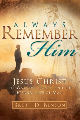 9781599553009: Always Remember Him: Jesus Christ: The Way, The Truth, and The Eternal Life of Man