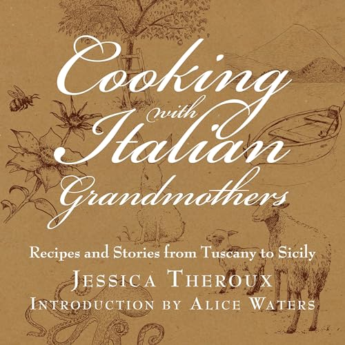 COOKING with ITALIAN GRANDMOTHERS, Recipes and Stories from Tuscany to Sicily