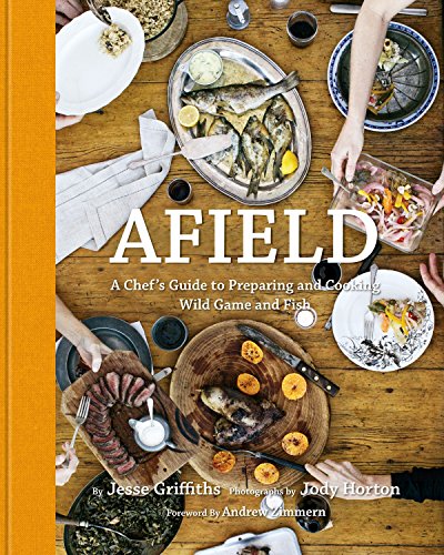 9781599621142: Afield: A Chef's Guide to Preparing and Cooking Wild Game and Fish