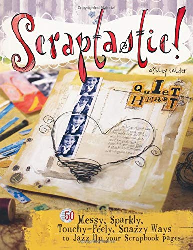 Imagen de archivo de Scraptastic!: 50 Messy, Sparkly, Touch-Feely, Snazzy Ways to Jazz Up Your Scrapbook Pages a la venta por Gulf Coast Books