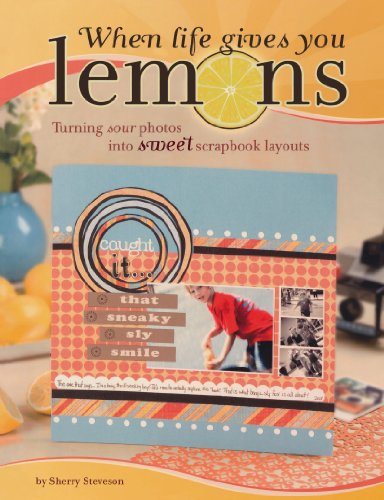 9781599630243: When Life Gives You Lemons: Turning Sour Photos Into Sweet Scrapbook Layouts