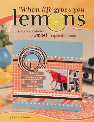 Stock image for When Life Gives You Lemons : Turning Sour Photos into Sweet Scrapbook Layouts for sale by Better World Books
