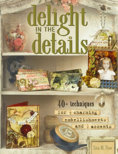Beispielbild fr Delight in the Details: 40+ Techniques for Charming Embellishments and Accents zum Verkauf von Gulf Coast Books