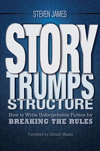 Story Trumps Structure: How to Write Unforgettable Fiction by Breaking the Rules (9781599636511) by James, Steven