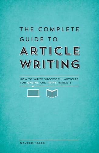 Beispielbild fr The Complete Guide to Article Writing : How to Write Successful Articles for Online and Print Markets zum Verkauf von Better World Books