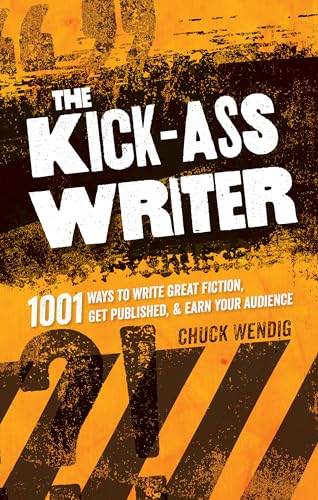 9781599637716: The Kick-Ass Writer: 1001 Ways To Write Great Fiction, Get Published, And Earn Your Audience