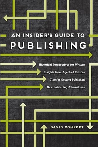 Imagen de archivo de An Insider's Guide to Publishing: Historical Perspectives on the Publishing Business, Insights from Agents & Editors, Tips for Breaking In, New Publishing Alternatives a la venta por Revaluation Books
