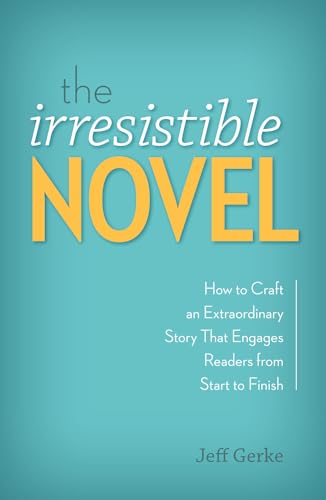 

The Irresistible Novel: How to Craft an Extraordinary Story That Engages Readers from Start to Finish