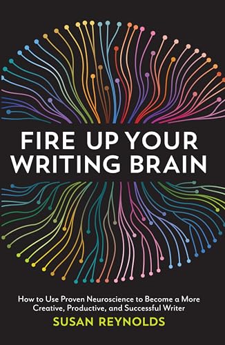 9781599639147: Fire Up Your Writing Brain: How to Use Proven Neuroscience to Become a More Creative, Productive, and Succes sful Writer