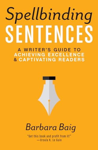 

Spellbinding Sentences : A Writer's Guide to Achieving Excellence & Captivating Readers