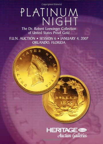 Stock image for Heritage Platinum Night "The Dr. Robert Loewinger Collection of United States Proof Gold" F.U.N. Coin Auction #422 Session 6 January 4, 2007 Orlando, FL for sale by Bookmans