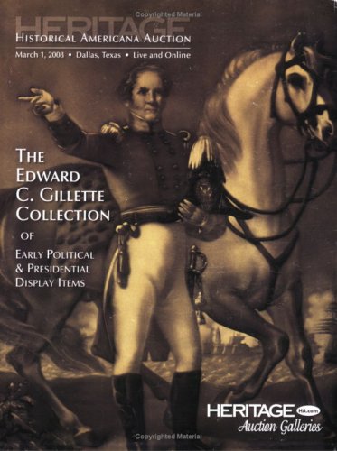 Heritage Historical Americana The Edward C. Gillette Collection of Early Political & Presidential Display Items Auction #6004 (9781599672212) by Tom Slater; Marsha Dixey; James L. Halperin (editor)