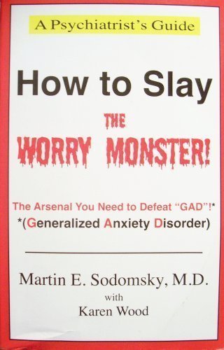 9781599758633: How to Slay the Worry Monster!: The Arsenal You Need to Defeat GAD! (Generalized Anxiety Disorder) (A Psychiatrist's Guide)