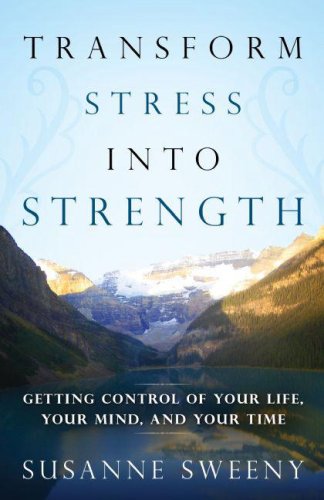 Stock image for Transform Stress Into Strength: Getting Control of Your Life, Your Mind, and Your Time for sale by ThriftBooks-Dallas