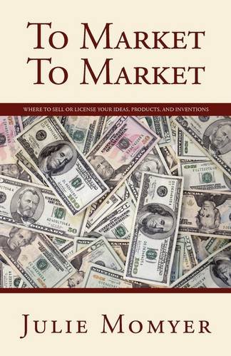 Stock image for To Market To Market: Where to Sell or License Your Ideas, Products, and Inventions for sale by -OnTimeBooks-