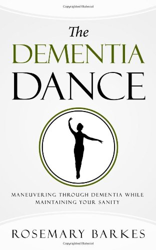 Stock image for The Dementia Dance : Maneuvering Through Dementia While Maintaining Your Sanity for sale by Better World Books