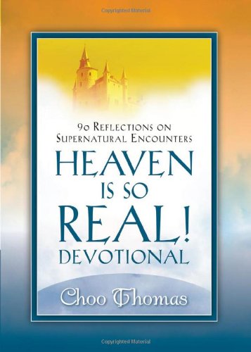 Heaven Is So Real! Devotional : 90 Reflections on Supernatural Encounters - Choo Thomas