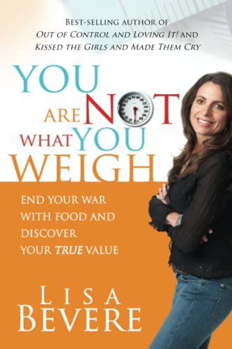 9781599790756: You Are Not What You Weigh: End Your War with Food and Discover Your True Value