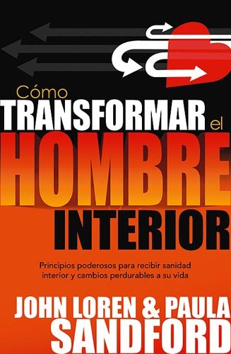 Como transformar el hombre interior: Principios poderosos para recibir sanidad interior y cambios perdurables a su vida (Spanish Edition) (9781599791289) by Sandford, John L.