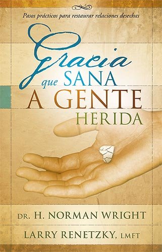 9781599791388: Gracia que sana a gente herida: Pasos prcticos para restaurar relaciones desechas (Spanish Edition)