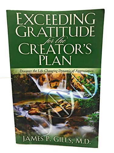 Exceeding Gratitude For The Creator's Plan: Discover the Life-Changing Dynamic of Appreciation (9781599791555) by Gills M.D., Dr. James P.