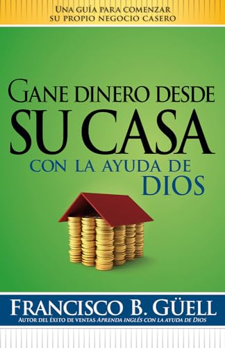 Stock image for Gane Dinero Desde Su Casa con la Ayuda de Dios : Una Gua para Comenzar Su Propio Negocio Desde Casa for sale by Better World Books