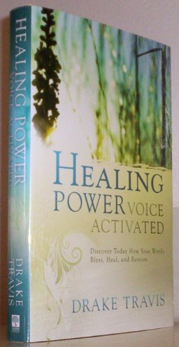 Healing Power, Voice Activated: Discover Today How Your Words Bless, Heal, and Restore - Travis, Drake