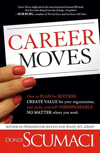 Imagen de archivo de Career Moves: How to Plan for Success, Create Value for Your Organization, and Make Yourself Indispensable No Matter Where You Work a la venta por Once Upon A Time Books