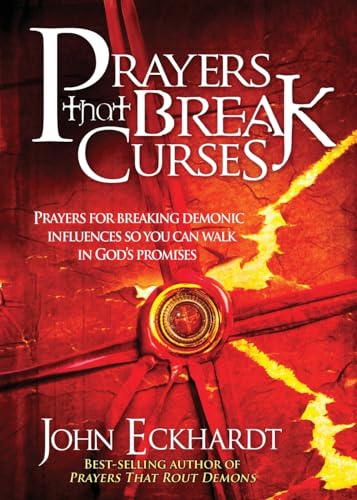 Prayers That Break Curses: Prayers for Breaking Demonic Influences so You Can Walk in God's Promises (9781599799445) by Eckhardt, John