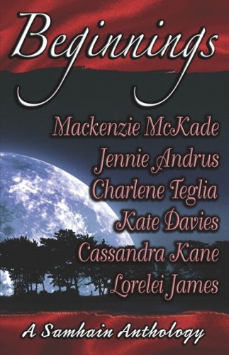 Beginnings: A Samhain Anthology (9781599982809) by MacKenzie McKade; Charlene Teglia; Lorelei James; Jenn Andrus; Kate Davies; Cassandra Kane