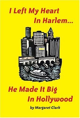 I Left My Heart in Harlem...He Made it Big in Hollywood (9781600020520) by Margaret Clark