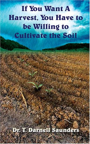 Stock image for If You Want A Harvest, You Have to be Willing to Cultivate the Soil for sale by Agape Love, Inc