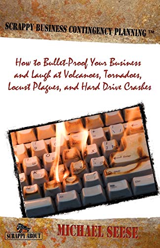 Imagen de archivo de Scrappy Business Contingency Planning: How to Bullet-Proof Your Business and Laugh at Volcanoes, Tornadoes, Locust Plagues, and Hard Drive Crashes (Happy about) a la venta por Once Upon A Time Books