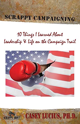 Stock image for Scrappy Campaigning: Ten Things I Learned About Leadership and Life on the Campaign Trail for sale by Green Street Books