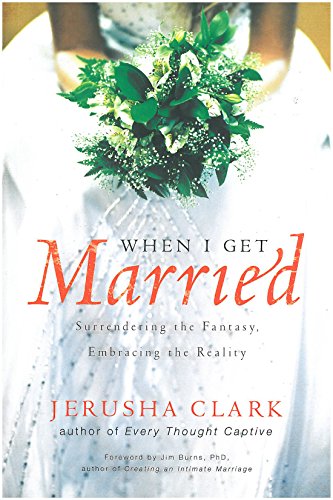 When I Get Married . . .: Surrendering the Fantasy, Embracing the Reality (9781600060564) by Clark, Jerusha
