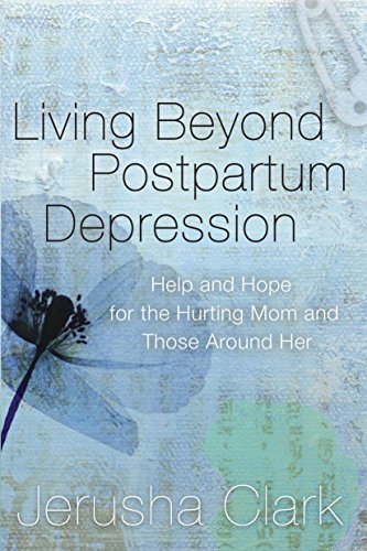 Living Beyond Postpartum Depression: Help and Hope for the Hurting Mom and Those Around Her (9781600066214) by Clark, Jerusha